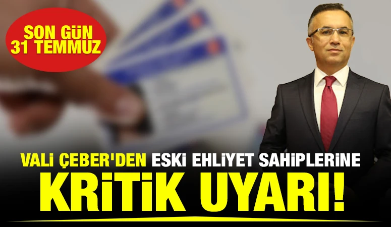 Vali Çeber'den Eski Ehliyet Sahiplerine Kritik Uyarı!