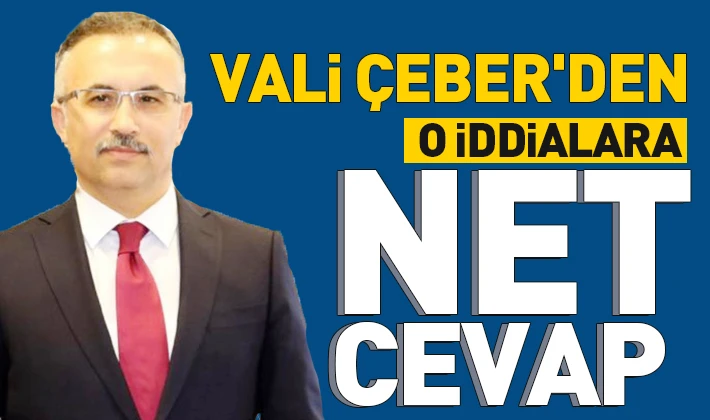 Vali Çeber'den o iddialara net cevap 