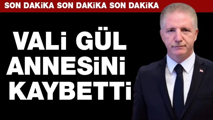 Vali Gül annesini kaybetti