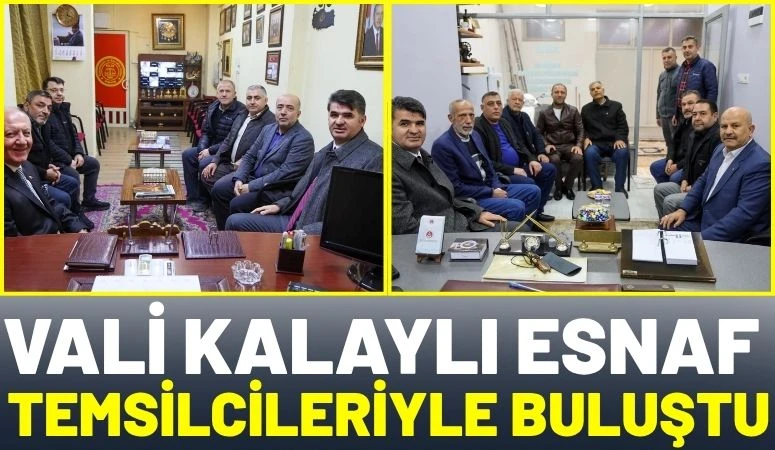 Vali Kalaylı Esnaf Temsilcileriyle Buluştu