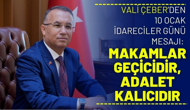 Vali Kemal &Ccedil;eber&rsquo;den 10 Ocak İdareciler G&uuml;n&uuml; Mesajı: Makamlar Ge&ccedil;icidir, Adalet Kalıcıdır