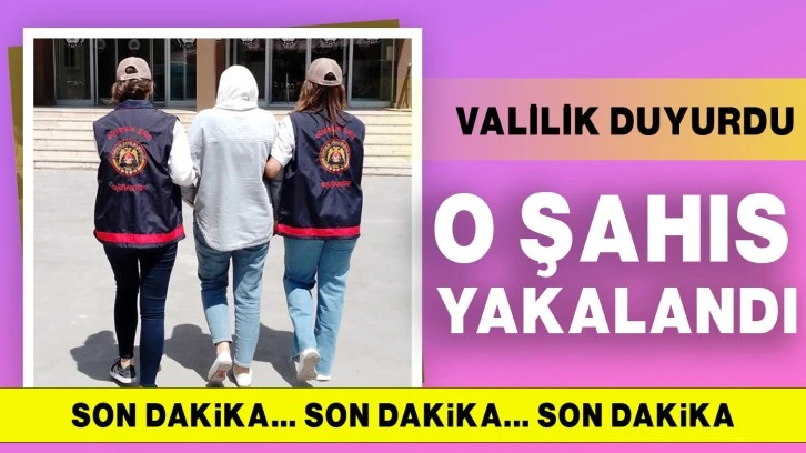 Valilik duyurdu: O şahıs yakalandı