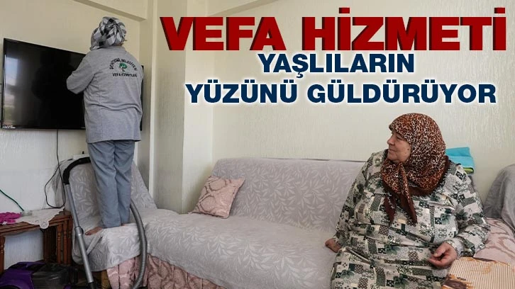 ‘VEFA HİZMETİ’ YAŞLILARIN YÜZÜNÜ GÜLDÜRÜYOR