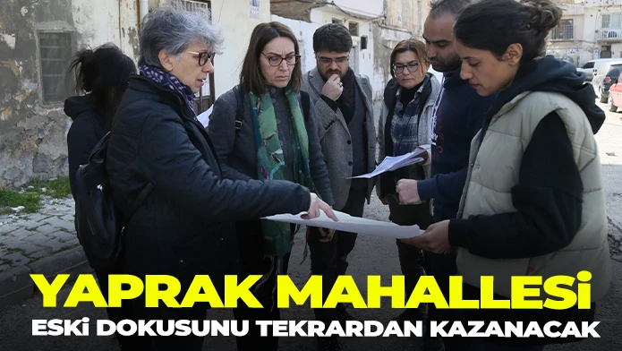 YAPRAK MAHALLESİ ESKİ DOKUSUNU TEKRARDAN KAZANACAK