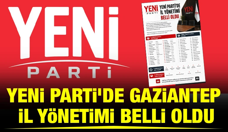 YENİ Parti&rsquo;de Gaziantep İl Y&ouml;netimi Belli Oldu