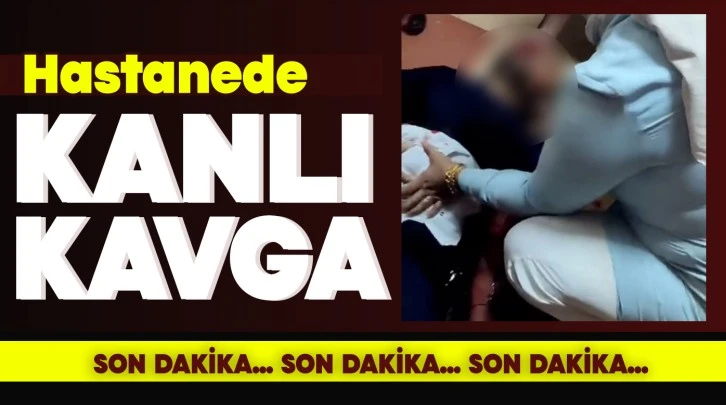 Hastanede kanlı kavga