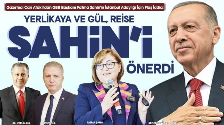 ‘’YERLİKAYA VE GÜL, REİSE FATMA ŞAHİN’İ ÖNERDİ’’