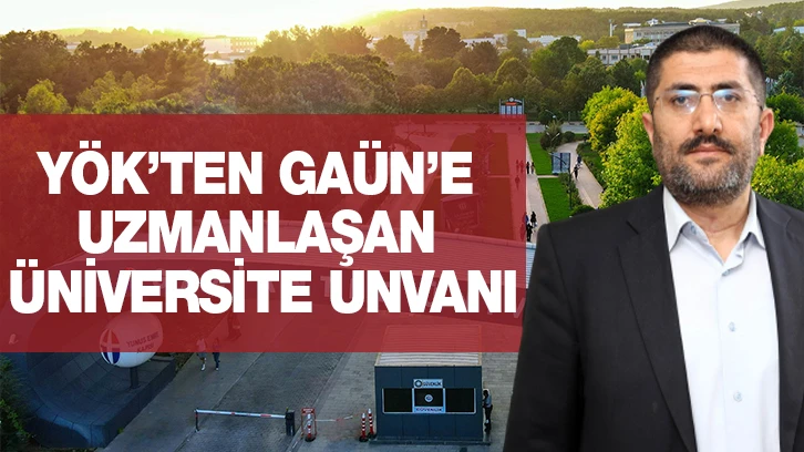 YÖK’TEN GAÜN’E UZMANLAŞAN ÜNİVERSİTE UNVANI