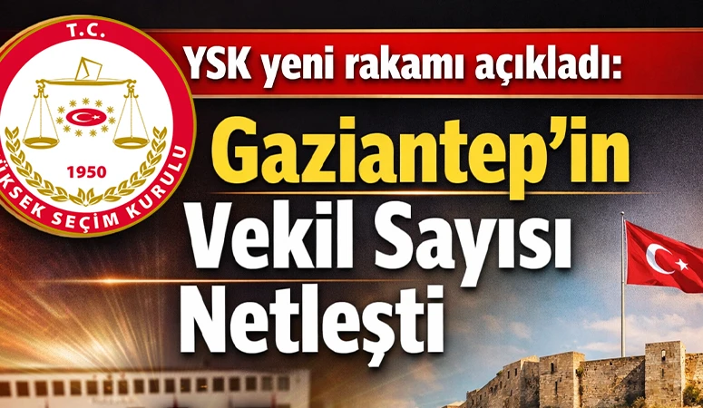 YSK yeni rakamı a&ccedil;ıkladı: Gaziantep&rsquo;in Vekil Sayısı Netleşti
