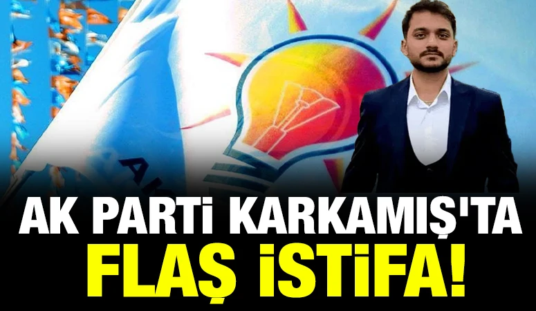 AK Parti Karkamış'ta Flaş İstifa!