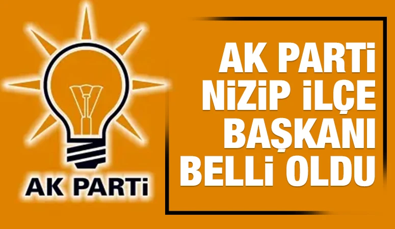 AK Parti Nizip İl&ccedil;e Başkanı belli oldu