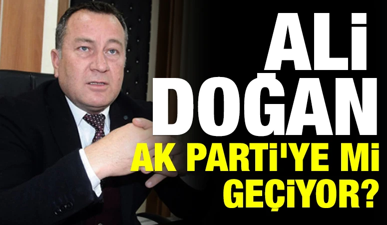 ALİ DOĞAN AK PARTİ'YE Mİ GE&Ccedil;İYOR?