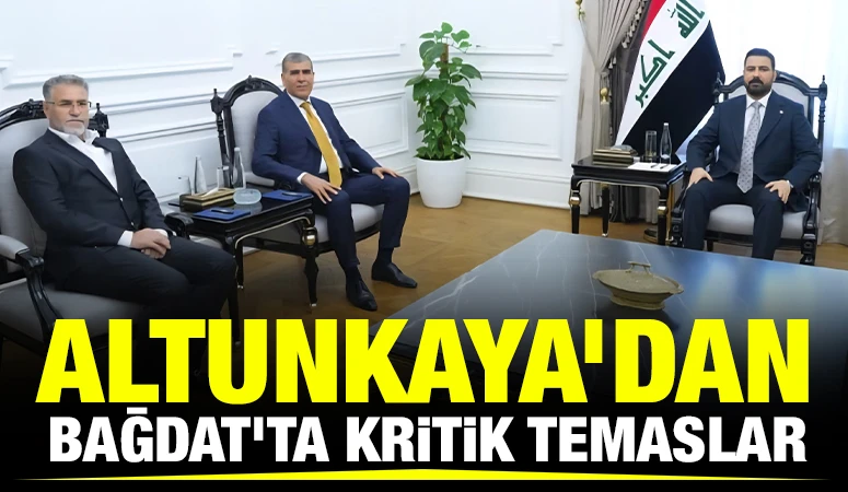 Altunkaya&rsquo;dan Bağdat&rsquo;ta Kritik Temaslar
