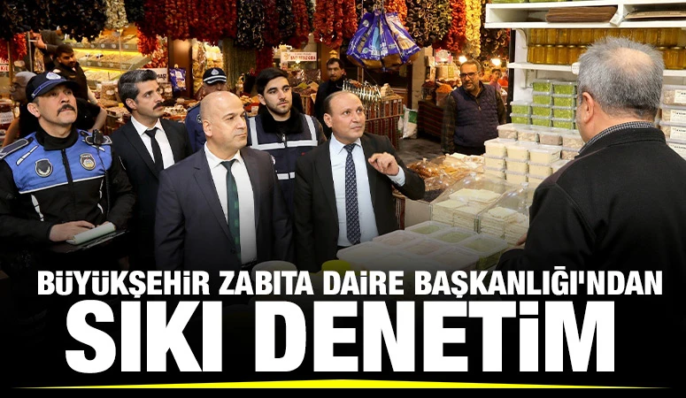 Büyükşehir Zabıta Daire Başkanlığı'ndan sıkı denetim 