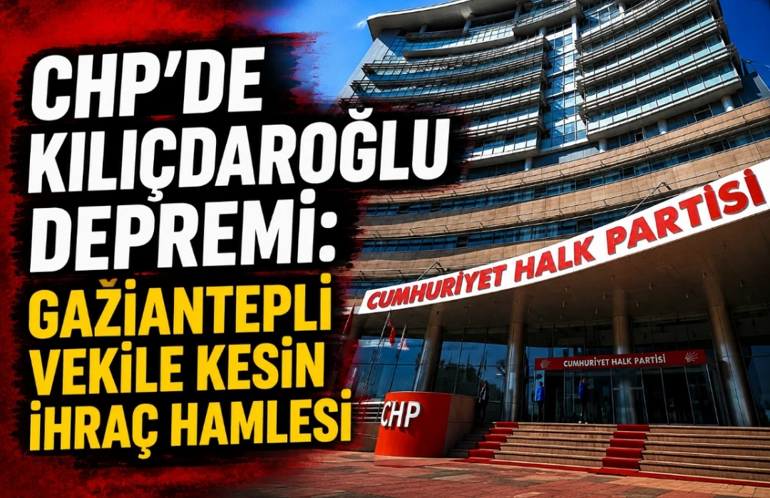 CHP’de Kılıçdaroğlu Depremi: Gaziantepli Vekile Kesin İhraç Hamlesi