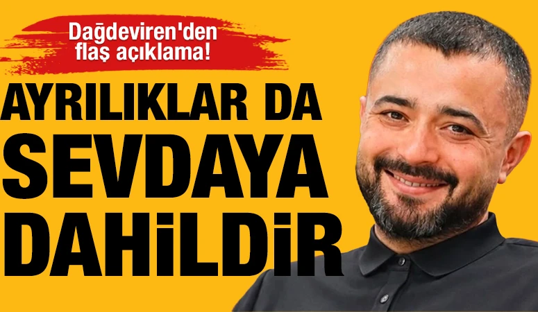 Dağdeviren’den flaş açıklama! Ayrılıklar da sevdaya dahildir