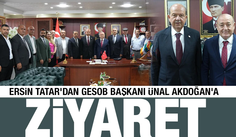 Ersin Tatar'dan GESOB Başkanı &Uuml;nal Akdoğan'a Ziyaret