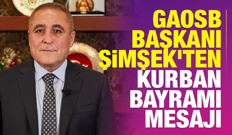 GAOSB Başkanı Şimşek&rsquo;ten Kurban Bayramı Mesajı