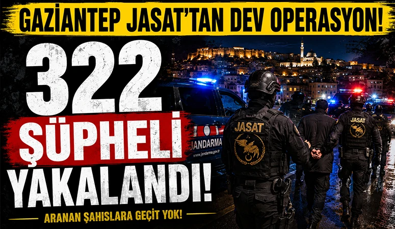 Gaziantep JASAT'tan aranan şahıslara dev operasyon! 322 ş&uuml;pheli yakalandı