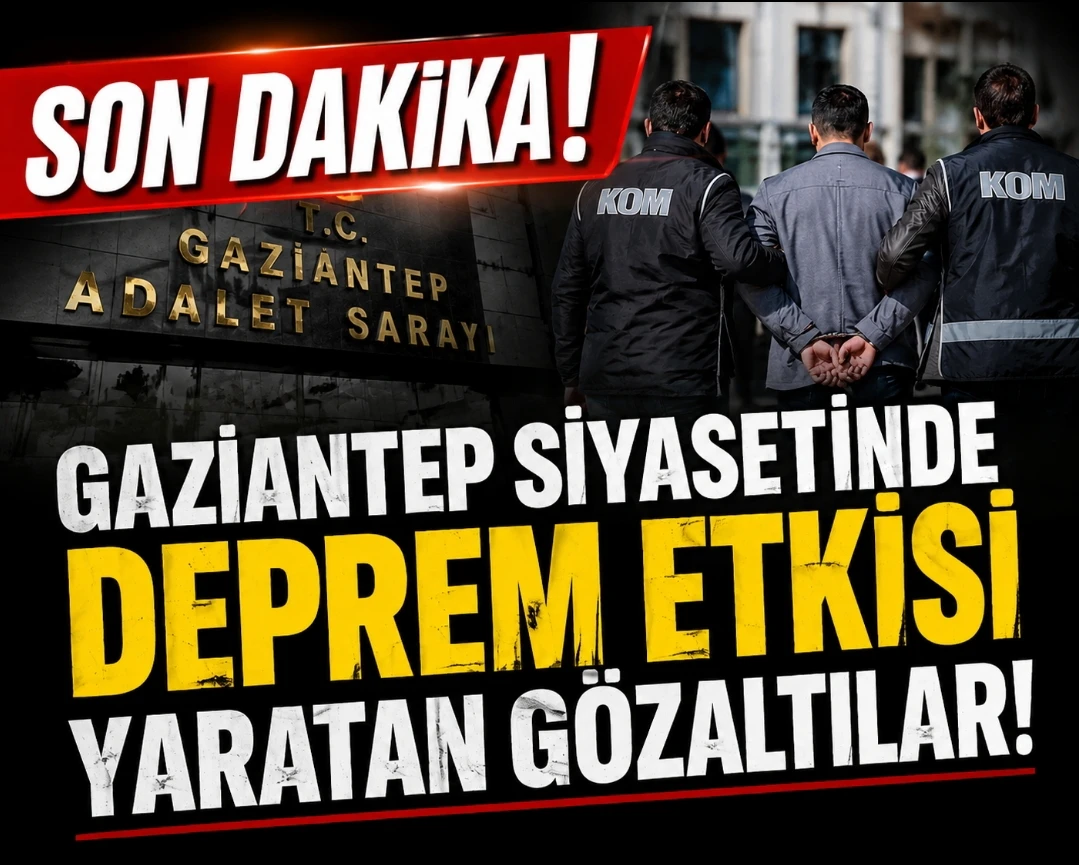 Gaziantep Siyasetinde Deprem Etkisi Yaratan Gözaltılar!