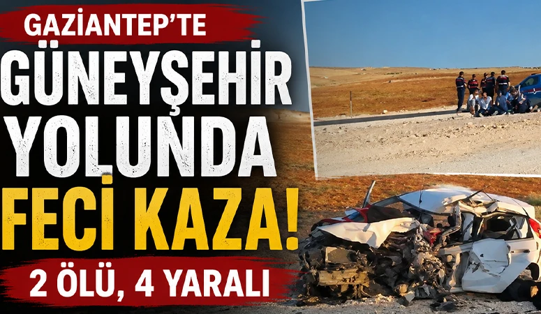 Gaziantep'te Güneyşehir yolunda feci kaza: 2 ölü, 4 yaralı