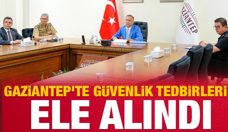 Gaziantep’te güvenlik tedbirleri ele alındı