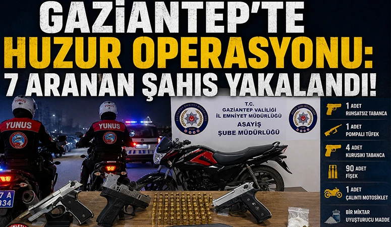 Gaziantep'te Huzur Operasyonu: 7 Aranan Şahıs Yakalandı