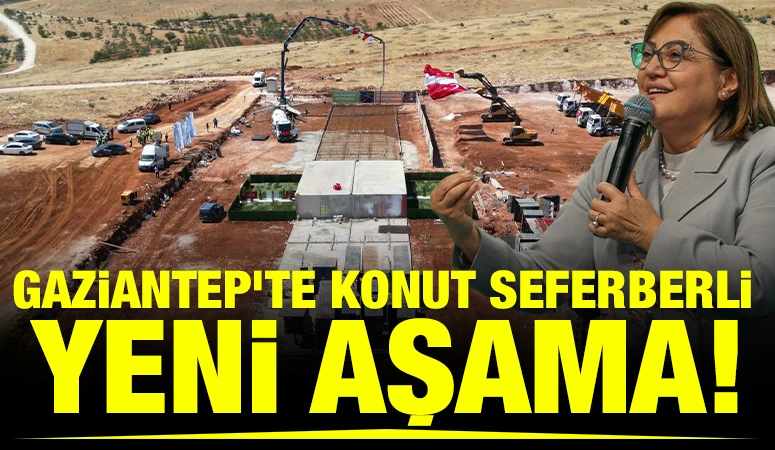 GAZİANTEP’TE KONUT SEFERBERLİ YENİ AŞAMA!