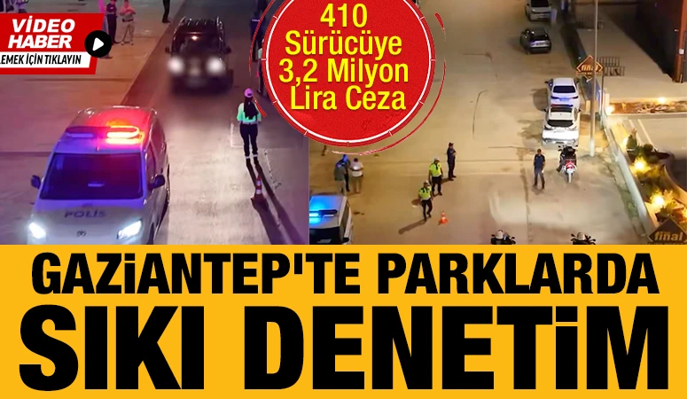 Gaziantep'te Parklarda Sıkı Denetim: 410 Sürücüye 3,2 Milyon Lira Ceza