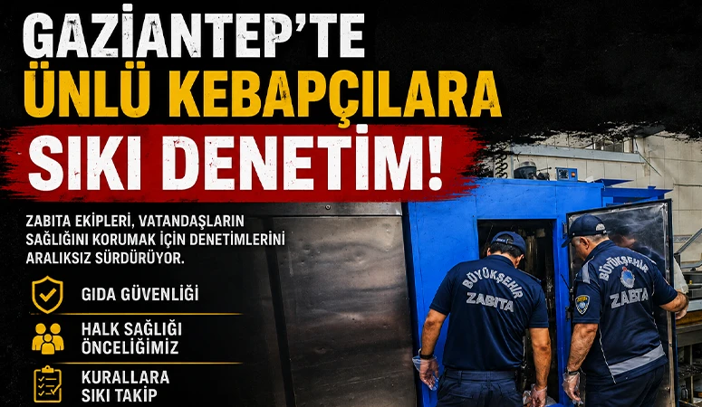 Gaziantep’te ünlü kebapçılara sıkı denetim!