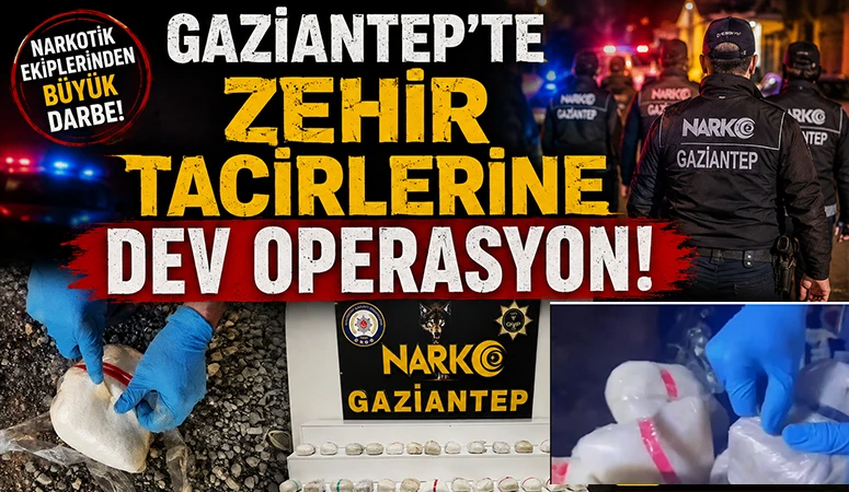 Gaziantep’te zehir tacirlerine dev operasyon!