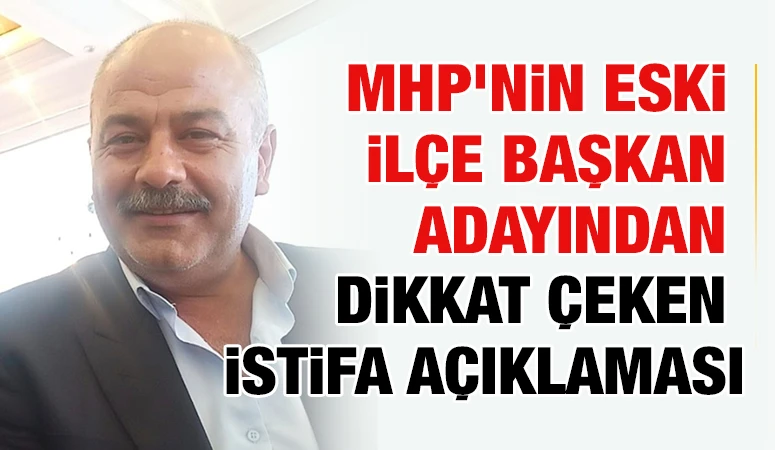 MHP&rsquo;nin Eski İl&ccedil;e Başkan Adayından Dikkat &Ccedil;eken İstifa A&ccedil;ıklaması