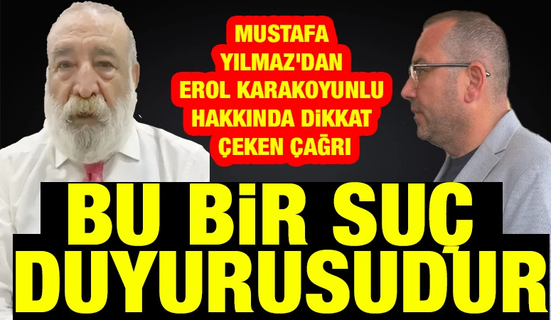 Mustafa Yılmaz'dan Erol Karakoyunlu Hakkında Dikkat &Ccedil;eken &Ccedil;ağrı