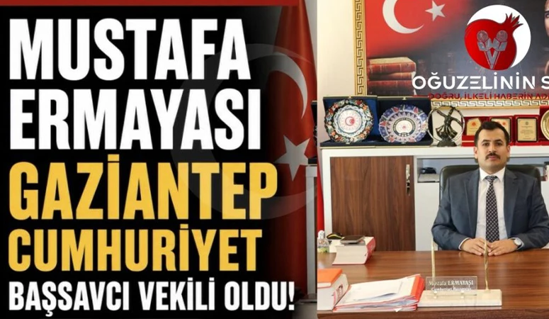 MUSTAFA ERMAYASI GAZİANTEP CUMHURİYET BAŞSAVCI VEKİLİ OLDU