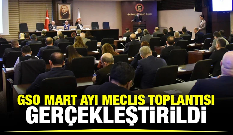 GSO MART AYI MECLİS TOPLANTISI GERÇEKLEŞTİRİLDİ