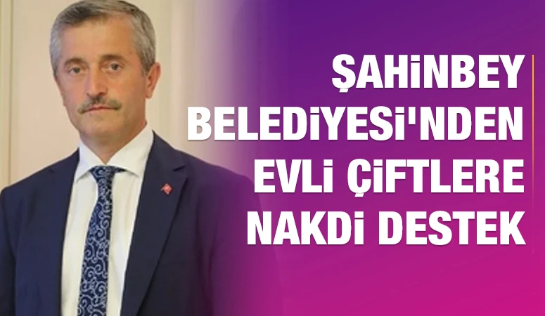 ŞAHİNBEY BELEDİYESİ'NDEN EVLİ ÇİFTLERE NAKDİ DESTEK  