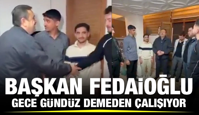 BAŞKAN FEDAİOĞLU GECE GÜNDÜZ DEMEDEN ÇALIŞIYOR