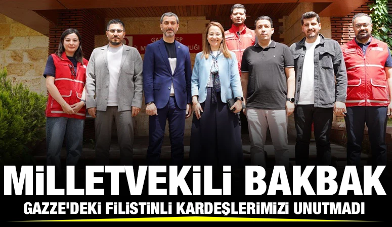 MİLLETVEKİLİ BAKBAK GAZZE’DEKİ FİLİSTİNLİ KARDEŞLERİMİZİ UNUTMADI
