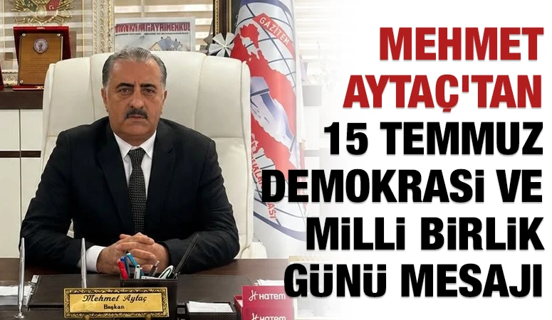 Mehmet Aytaç'tan 15 Temmuz Demokrasi ve Millî Birlik Günü Mesajı