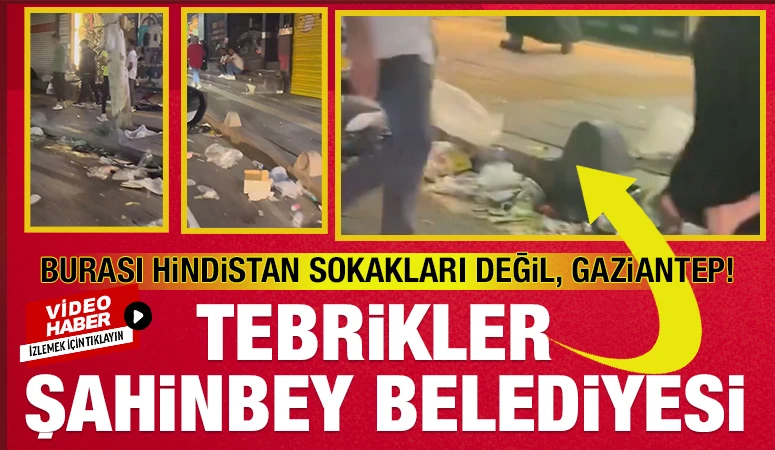 BURASI HİNDİSTAN SOKAKLARI DEĞİL, GAZİANTEP! TEBRİKLER ŞAHİNBEY...
