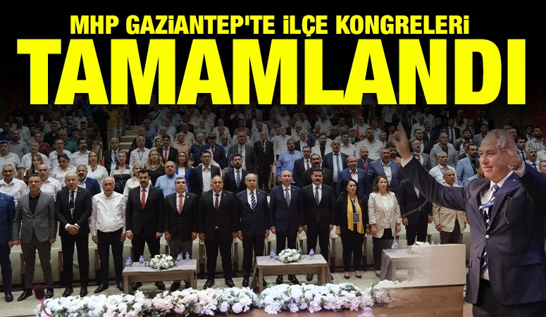 MHP GAZİANTEP'TE İLÇE KONGRELERİ TAMAMLANDI