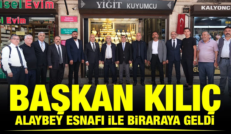 BAŞKAN KILI&Ccedil; ALAYBEY ESNAFI İLE BİRARAYA GELDİ