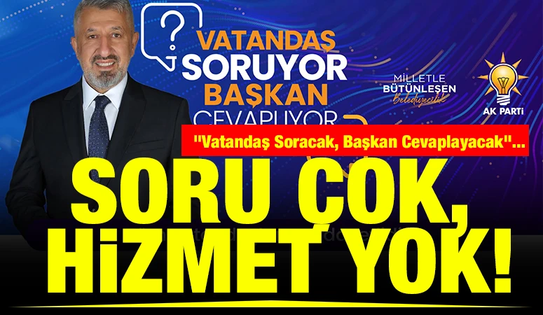 "Vatandaş Soracak, Başkan Cevaplayacak"... Soru Çok, Hizmet Yok!