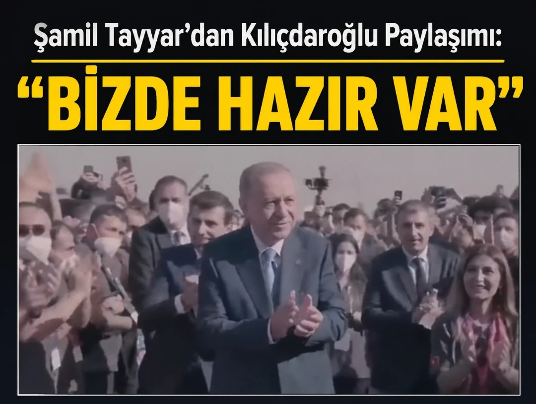 Şamil Tayyar’dan Kılıçdaroğlu Paylaşımı: “Bizde Hazır Var”