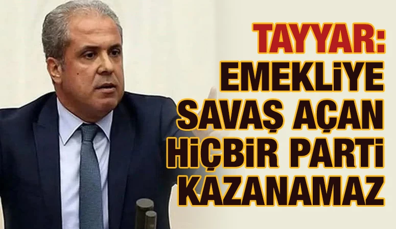 Tayyar: Emekliye savaş açan hiçbir parti kazanamaz
