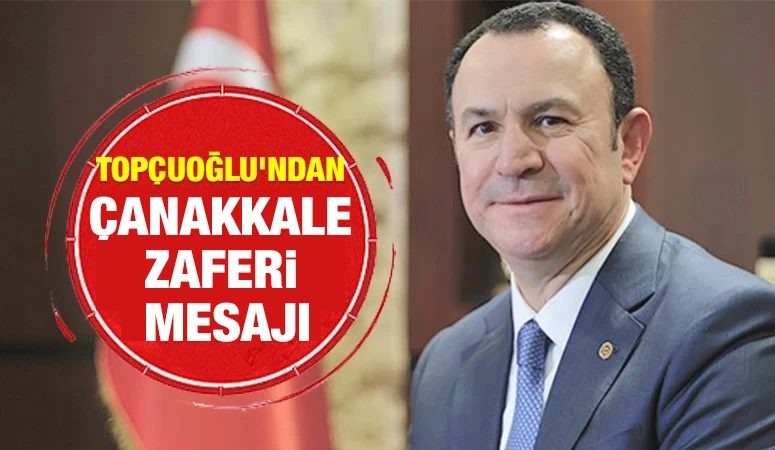 Topçuoğlu'ndan Çanakkale Zaferi Mesajı