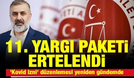 11. Yargı Paketi ertelendi: &lsquo;Kovid izni&rsquo; d&uuml;zenlemesi yeniden g&uuml;ndemde