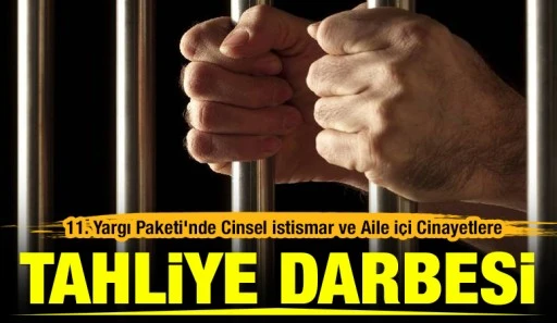 11. Yargı Paketi'nde Cinsel İstismar ve Aile İ&ccedil;i Cinayetlere Tahliye Darbesi