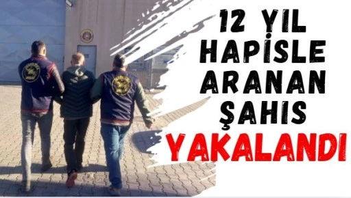 12 Yıl Hapisle Aranan Şahıs Yakalandı