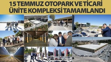 15 TEMMUZ OTOPARK VE TİCARİ ÜNİTE KOMPLEKSİ TAMAMLANDI